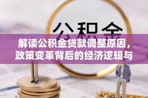 凤城解读公积金贷款调整原因，政策变革背后的经济逻辑与民生影响